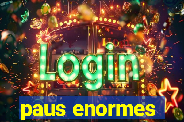 paus enormes